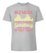 Męska koszulka z nadrukiem - Old Music Used To Mean Something There Is None Of That Today - obrazek 7