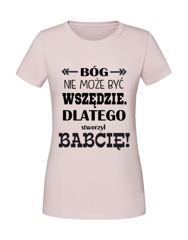 Damska koszulka  z nadrukiem – Bóg nie może być wszędzie dlatego stworzył babcię