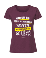 Damska koszulka  z nadrukiem – ODSUŃ SIĘ MAM SZALONEGO BRATA I NIE ZAWAHAM SIE GO UZYC