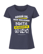 Damska koszulka  z nadrukiem – ODSUŃ SIĘ MAM SZALONEGO BRATA I NIE ZAWAHAM SIE GO UZYC - obrazek 3