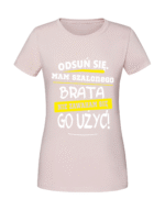 Damska koszulka  z nadrukiem – ODSUŃ SIĘ MAM SZALONEGO BRATA I NIE ZAWAHAM SIE GO UZYC - obrazek 4