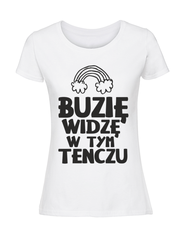 Damska koszulka  z nadrukiem – BUZIĘ WIDZĘ W TYM TENCZU