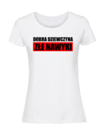 Damska koszulka  z nadrukiem – DOBRA DZIEWCZYNA ZŁE NAWYKI - obrazek 3