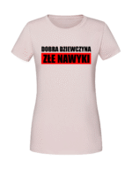 Damska koszulka  z nadrukiem – DOBRA DZIEWCZYNA ZŁE NAWYKI