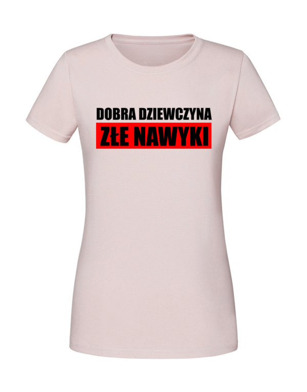 Damska koszulka  z nadrukiem – DOBRA DZIEWCZYNA ZŁE NAWYKI