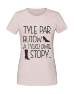 Damska koszulka  z nadrukiem – TYLE PAR BUTÓW A TYLKO DWIE STOPY
