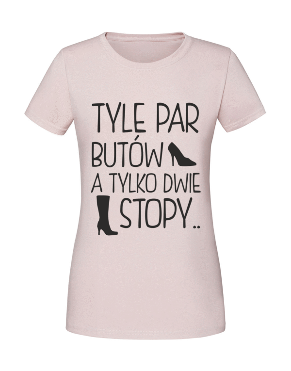 Damska koszulka  z nadrukiem – TYLE PAR BUTÓW A TYLKO DWIE STOPY