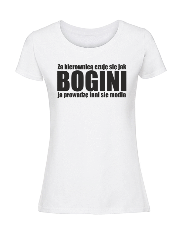 Damska koszulka  z nadrukiem – Za kierownicą czuję się jak BOGINI, ja prowadzę inni się modlą