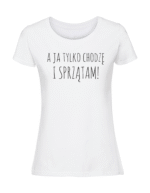 Damska koszulka  z nadrukiem – a ja tylko chodzę i sprzątam - obrazek 3