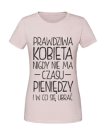 Damska koszulka  z nadrukiem – prawdziwa kobieta nigdy nie ma czasu pieniędzy i w co się ubrać - obrazek 3