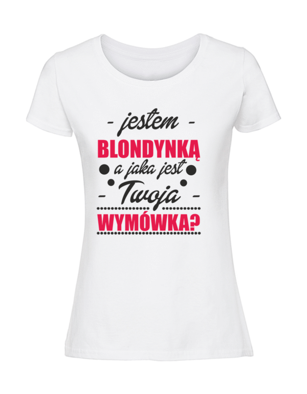 Damska koszulka  z nadrukiem – jestem blondynką a jaka jest twoja wymówka