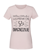 Damska koszulka  z nadrukiem – Mów dalej właśnie Cię diagnozuję - obrazek 3