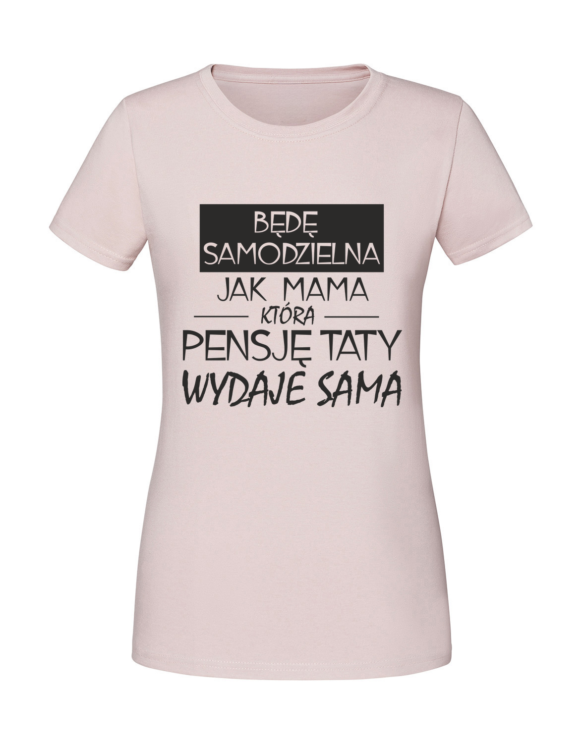 MM00018_pudrowy_roz.png Damska koszulka z nadrukiem – będę samodzielna jak mama która pensję taty - obrazek 1