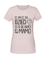 Damska koszulka  z nadrukiem – CO JAK CO ALE DZIECI TO CI SIĘ UDAŁY - obrazek 4