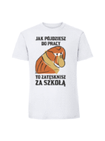 Męska koszulka  z nadrukiem – Jak pójdziesz do pracy to zatęsknisz za szkołą - obrazek 2