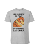 Męska koszulka  z nadrukiem – Jak pójdziesz do pracy to zatęsknisz za szkołą - obrazek 5