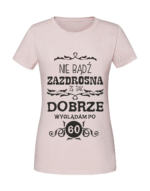 Damska koszulka  z nadrukiem – NIE BĄDŹ ZAZDROSNA ŻE TAK DOBRZE WYGLĄDAM PO 60 - obrazek 3