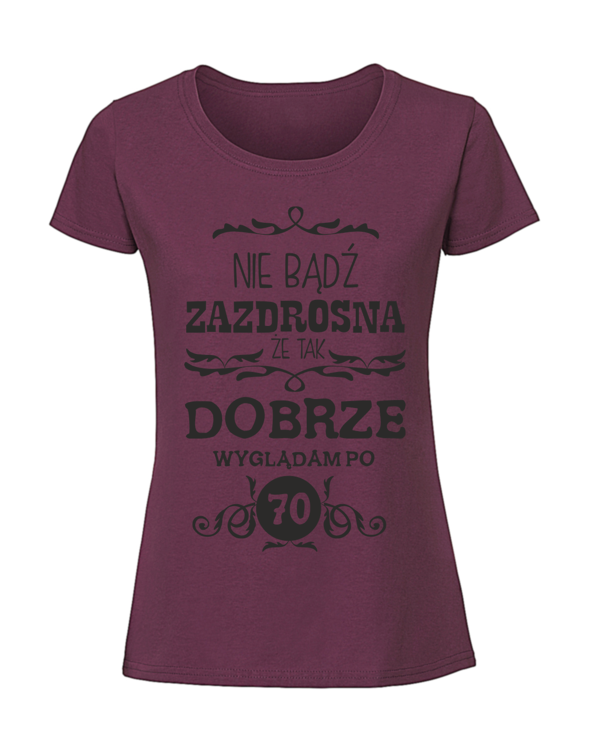 UU00025_burgundowa.png Damska koszulka z nadrukiem – NIE BĄDŹ ZAZDROSNA ŻE TAK DOBRZE WYGLĄDAM PO 70 - obrazek 1