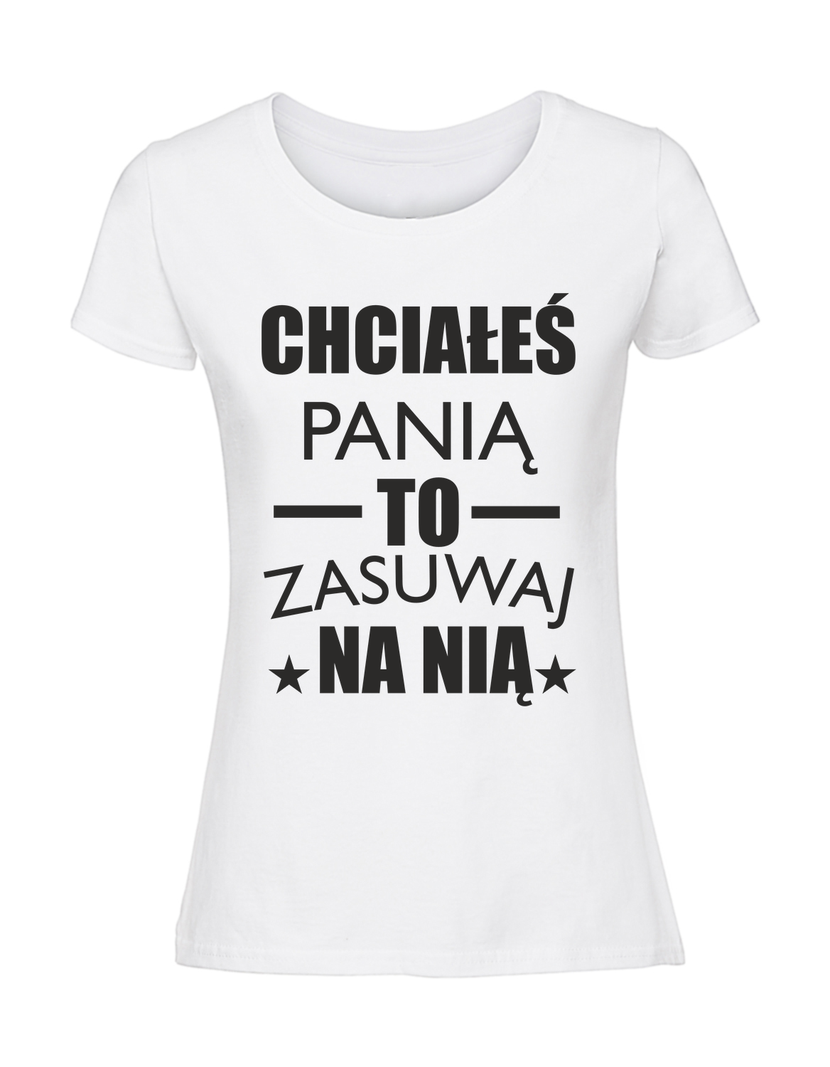 WW00034_biala.png Damska koszulka z nadrukiem – CHCIAŁEŚ PANIĄ TO ZASUWAJ NA NIĄ - obrazek 1